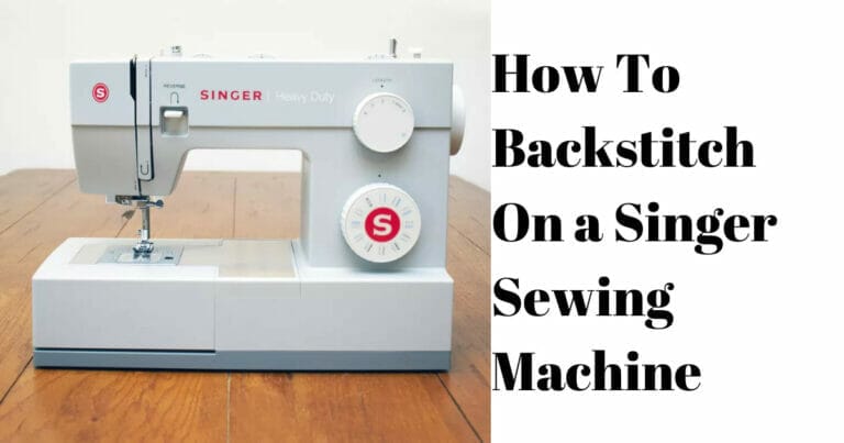 How To Backstitch On a Singer Sewing Machine in 2023 – Amazing Steps