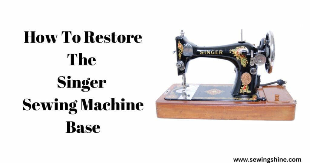 How To Restore The Singer Sewing Machine Base Easy Steps In 2023