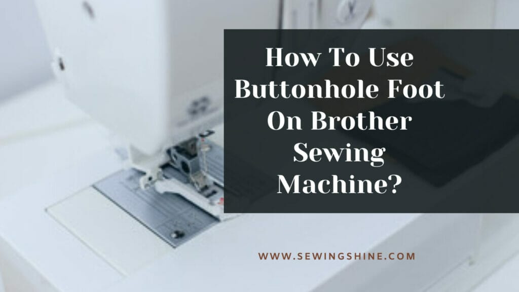 how-to-use-buttonhole-foot-on-brother-sewing-machine-2023