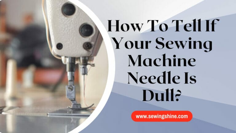 How To Tell If Your Sewing Machine Needle Is Dull?