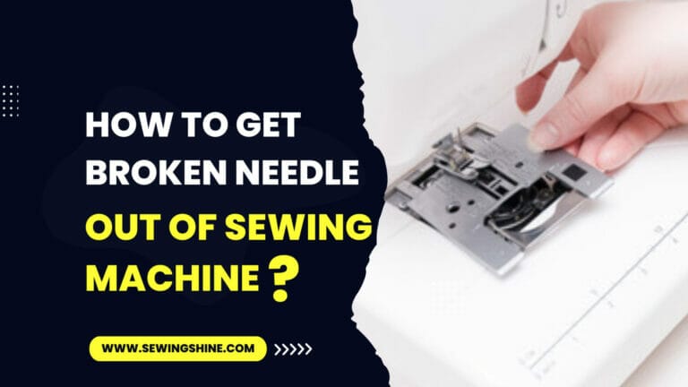 How To Get Broken Needle Out Of Sewing Machine?